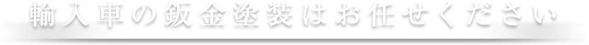 輸入車の鈑金塗装はお任せください